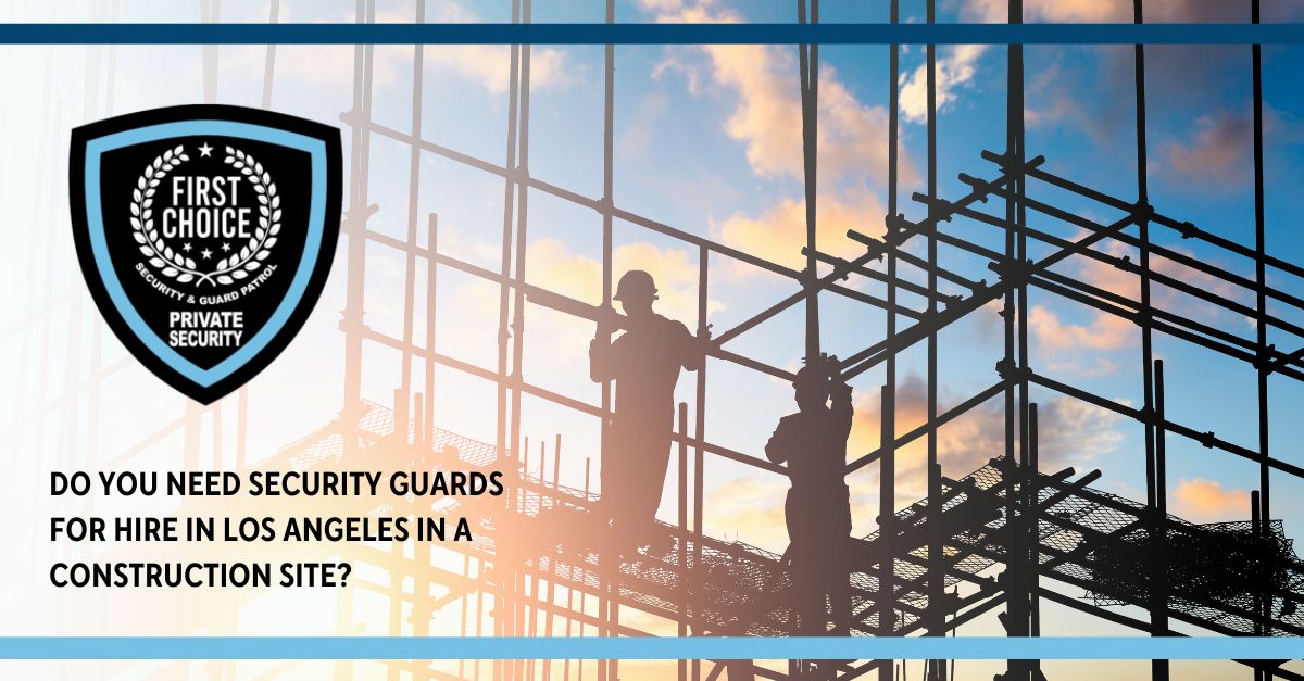 Do You Need Security Guards for Hire in Los Angeles in a Construction Site