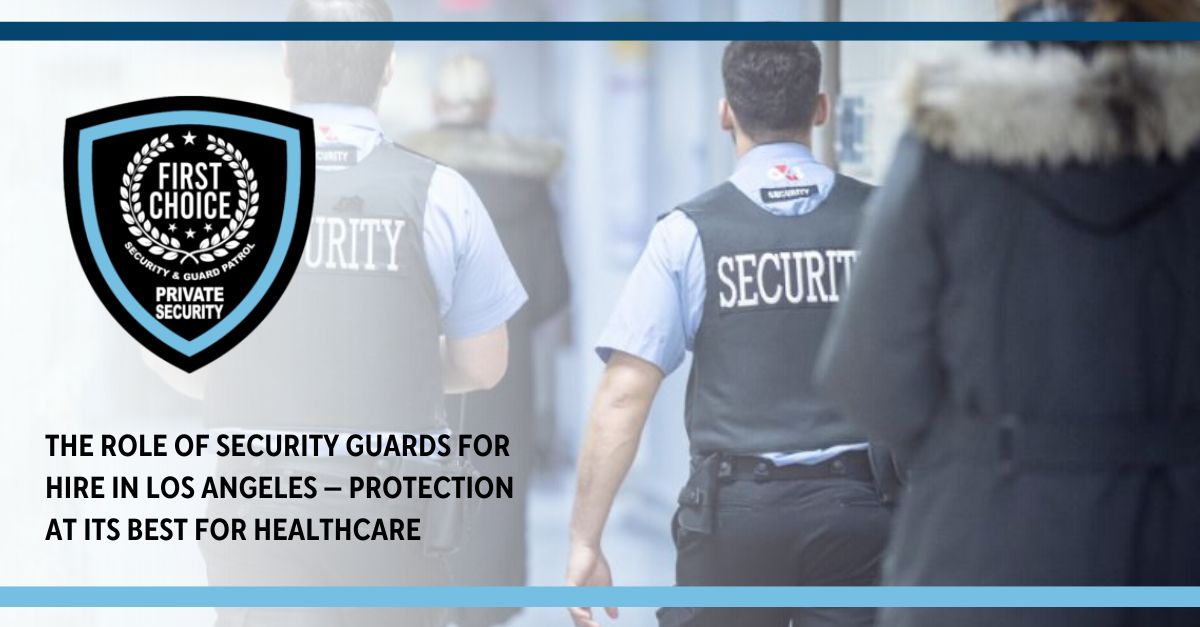 The Role of Security Guards for Hire in Los Angeles — Protection at Its Best for Healthcare